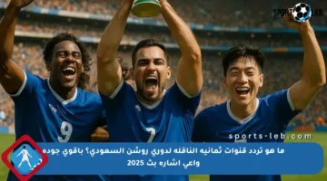 ما هو تردد قنوات ثمانية الناقلة لدوري روشن السعودي؟ باقوي جودة واعي اشارة بث 2025
